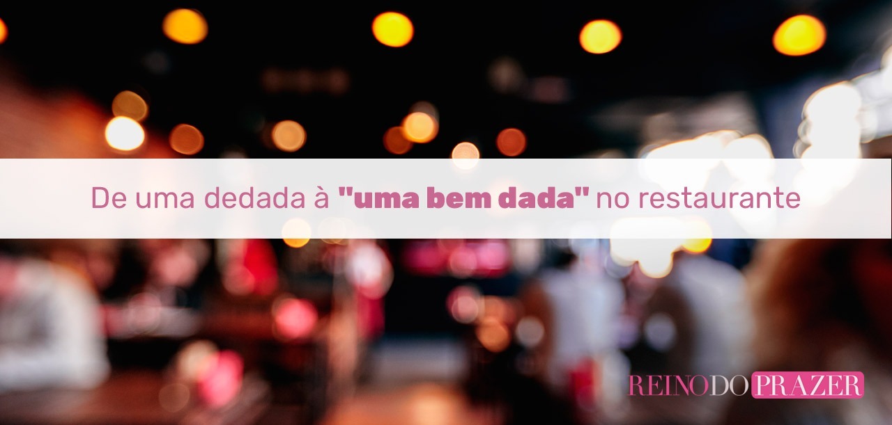 No momento, você está visualizando De uma dedada à uma “bem dada” no restaurante