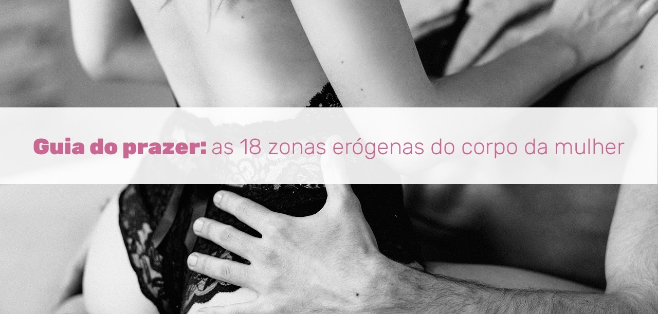 No momento, você está visualizando Guia do prazer: as 18 zonas erógenas do corpo da mulher