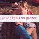 Sexo: do tabu ao prazer