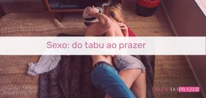 Leia mais sobre o artigo Sexo: do tabu ao prazer